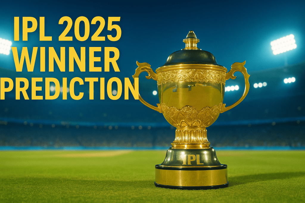 IPL 2025 विजेता भविष्यवाणी: कौन जीतेगा इस साल की ट्रॉफी?